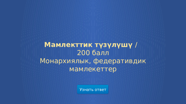 Мамлекттик түзүлүшү /  200 балл Монархиялык, федеративдик мамлекеттер Узнать ответ  