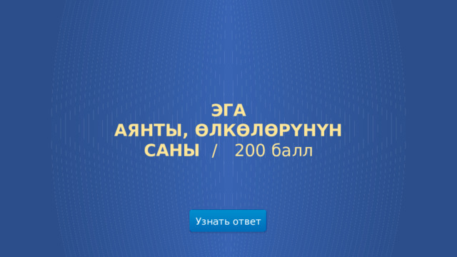 ЭГА АЯНТЫ, ӨЛКӨЛӨРҮНҮН САНЫ /  200 балл Узнать ответ  