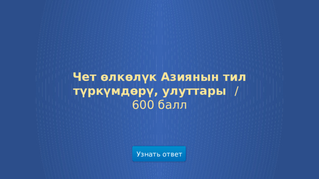 Чет өлкөлүк Азиянын тил түркүмдөрү, улуттары /  600 балл Узнать ответ  