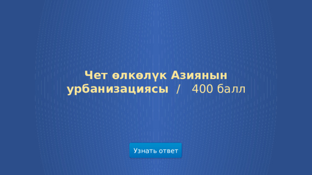 Чет өлкөлүк Азиянын урбанизациясы /  400 балл Узнать ответ  