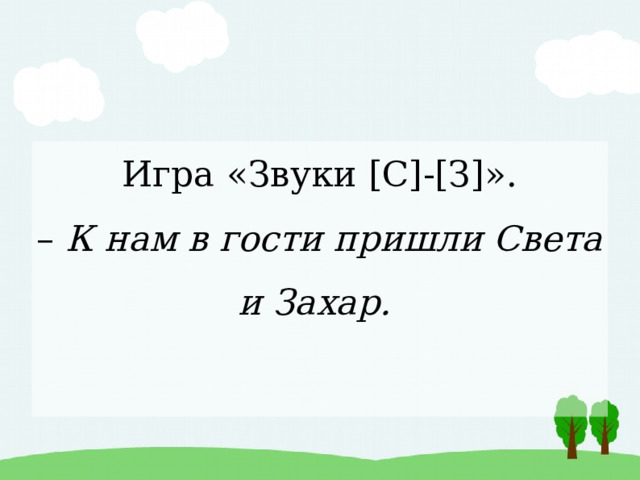 Игра «Звуки [С]-[З]».  – К нам в гости пришли Света и Захар.    