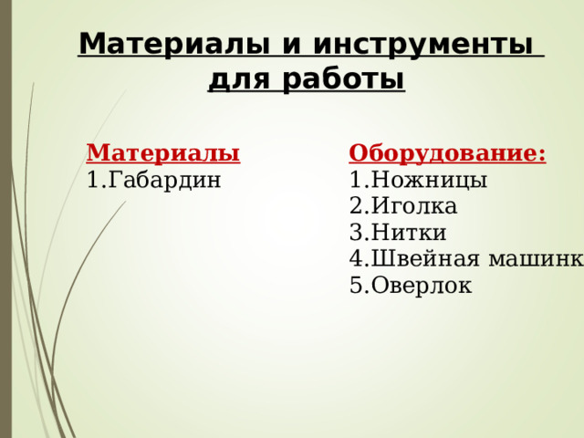 Материалы и инструменты  для работы  Материалы Габардин Оборудование: Ножницы Иголка Нитки Швейная машинка Оверлок 