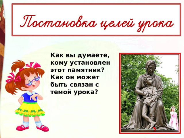 Как вы думаете, кому установлен этот памятник? Как он может быть связан с темой урока? 