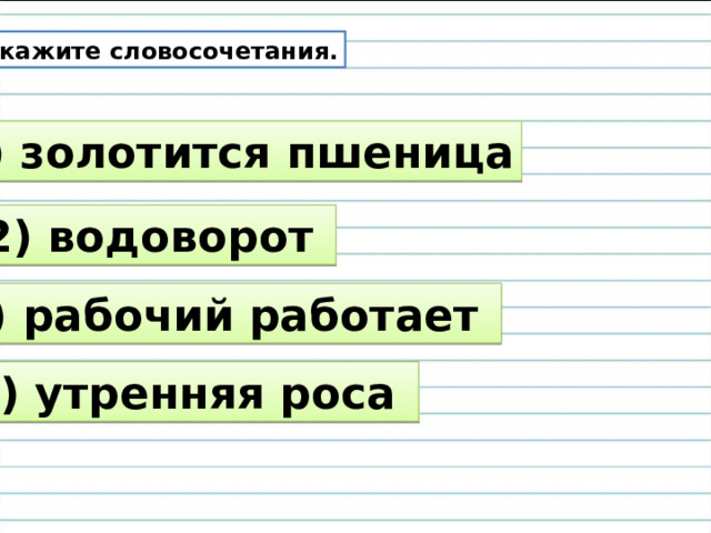 Укажите словосочетания. 1) золотится пшеница 2) водоворот 3) рабочий работает 4) утренняя роса 
