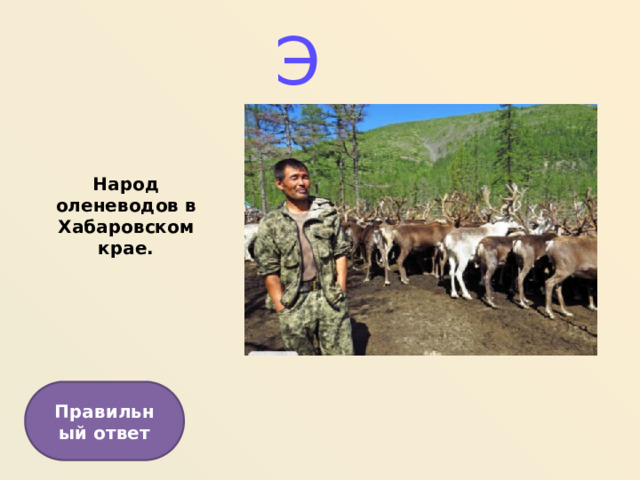 Э Народ оленеводов в Хабаровском крае. Правильный ответ  