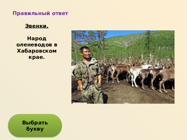 Правильный ответ Эвенки.  Народ оленеводов в Хабаровском крае.  Выбрать букву 