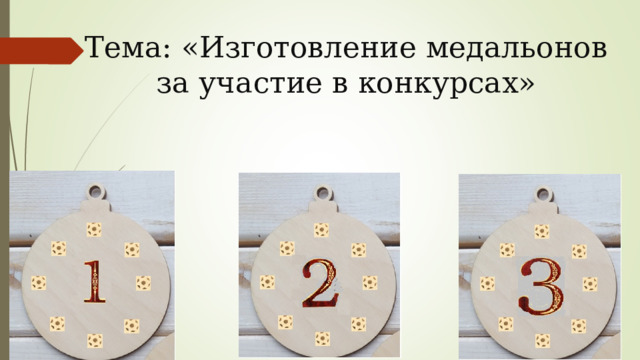 Тема: «Изготовление медальонов за участие в конкурсах» 