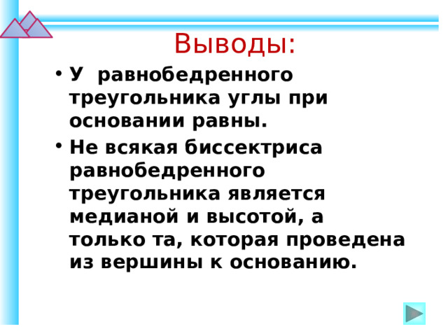 Выводы: У равнобедренного треугольника углы при основании равны. Не всякая биссектриса равнобедренного треугольника является медианой и высотой, а только та, которая проведена из вершины к основанию. 