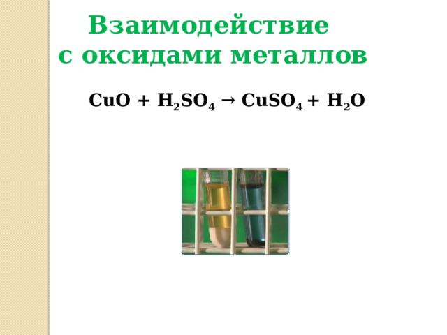 Взаимодействие  с оксидами металлов CuO + H 2 SO 4 → CuSO 4 + H 2 O  