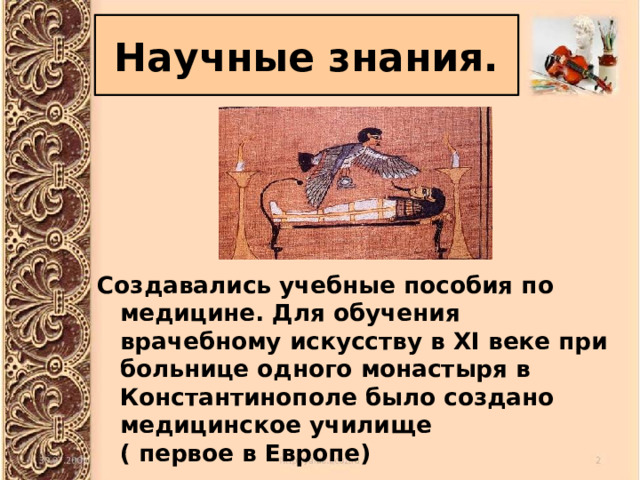 Научные знания. Создавались учебные пособия по медицине. Для обучения врачебному искусству в XI веке при больнице одного монастыря в Константинополе было создано медицинское училище ( первое в Европе) 