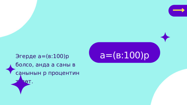 а=(в:100)р Эгерде а=(в:100)р болсо, анда а саны в санынын р процентин түзөт. 