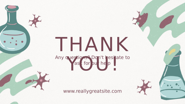 THANK YOU! Any questions? Don't hesitate to ask for our help www.reallygreatsite.com 