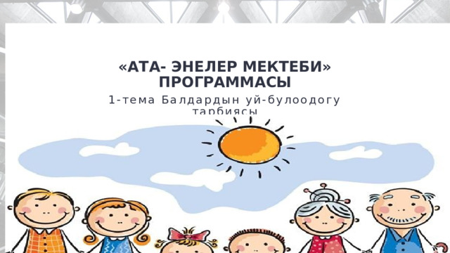 2 + «Ата- энелер мектеби» программасы 2 + 1-тема Балдардын уй-булоодогу тарбиясы  