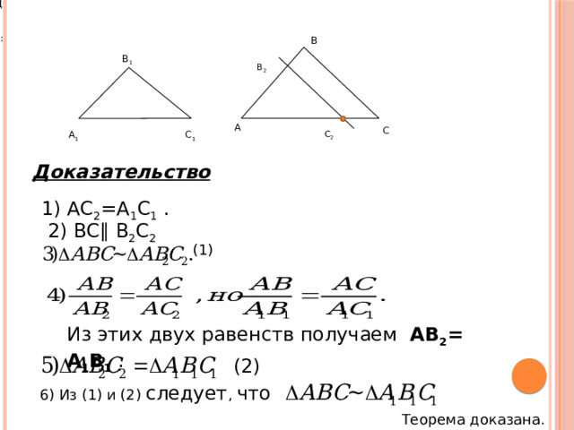 Дано: B B 1 B 2 A C C 2 A 1 C 1 Доказательство 1) AC 2 =A 1 C 1 . 2) BC∥ B 2 C 2 (1) Из этих двух равенств получаем AB 2 = A 1 B 1  . (2) 6) Из (1) и (2) следует , что  Теорема доказана. 