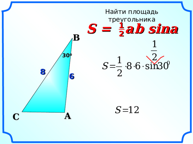 Найти площадь треугольника S =  a  b sina 1 2  B 3 0 0 8 6 Гаврилова Н.Ф. Поурочные разработки по геометрии: 9 класс. A C  