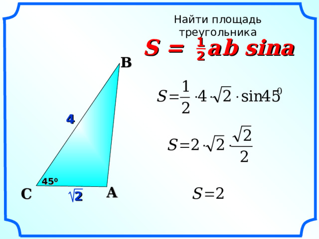 Найти площадь треугольника S =  a  b sina 1 2  B 4 «Геометрия 7-9» Л.С. Атанасян и др. 45 0 A C 2  