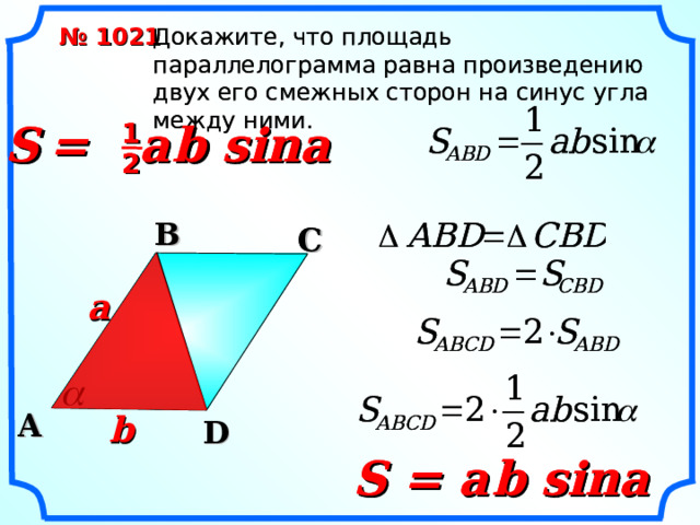 Докажите, что площадь параллелограмма равна произведению двух его смежных сторон на синус угла между ними. Докажите, что площадь параллелограмма равна произведению двух его смежных сторон на синус угла между ними. № 1021 S  =  a  b sina S  =  a  b sina 1 1 2 2  B C C a «Геометрия 7-9» Л.С. Атанасян и др. A b D S = a  b sina S = a  b sina 15 
