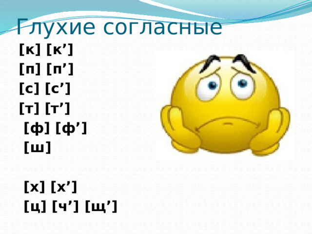 Глухие согласные [к] [к’] [п] [п’] [с] [с’] [т] [т’]  [ф] [ф’]  [ш]   [х] [х’]  [ц] [ч’] [щ’] 