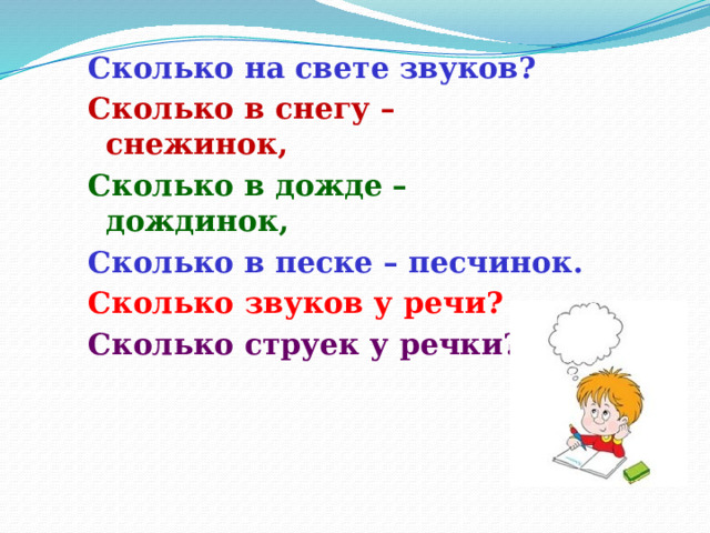 Сколько на свете звуков? Сколько в снегу – снежинок, Сколько в дожде – дождинок, Сколько в песке – песчинок. Сколько звуков у речи? Сколько струек у речки? 