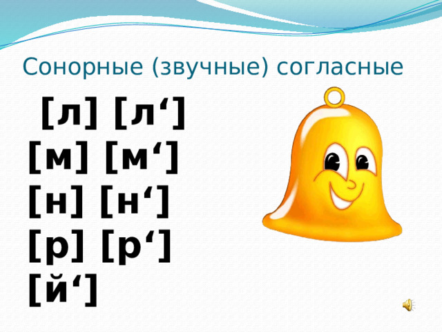 Сонорные (звучные) согласные [л] [л‘] [м] [м‘] [н] [н‘] [р] [р‘] [й‘] 
