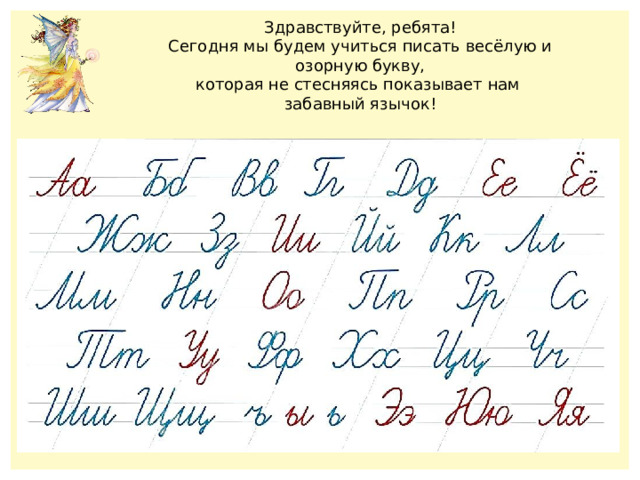 Здравствуйте, ребята! Сегодня мы будем учиться писать весёлую и озорную букву, которая не стесняясь показывает нам забавный язычок! 