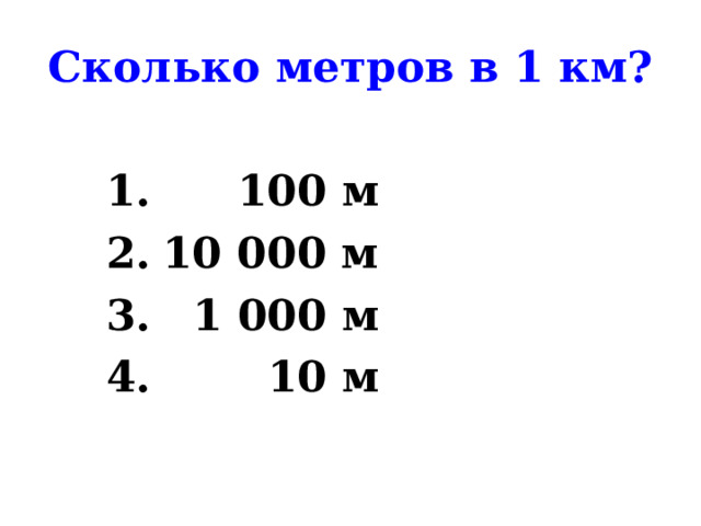 Сколько метров в 1 км?  100 м 10 000 м  1 000 м  10 м 