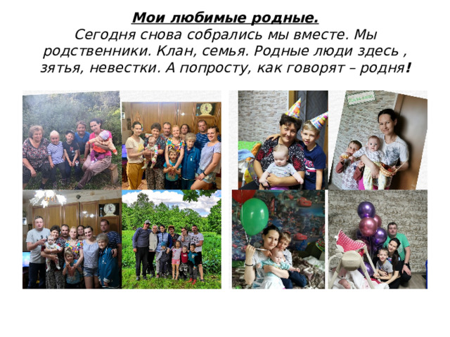 Мои любимые родные.  Сегодня снова собрались мы вместе. Мы родственники. Клан, семья. Родные люди здесь , зятья, невестки. А попросту, как говорят – родня ! 