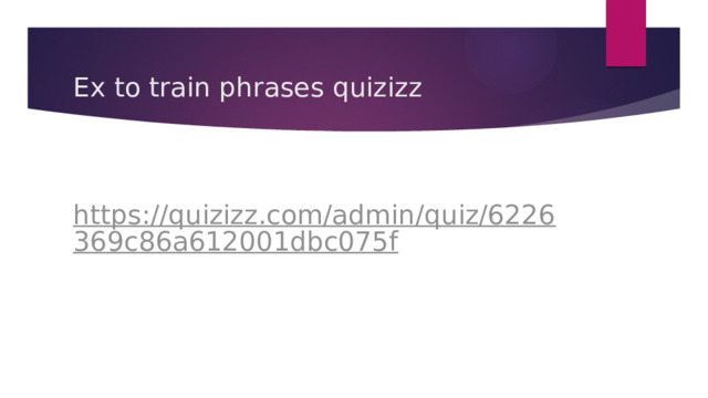Ex to train phrases quizizz     https://quizizz.com/admin/quiz/6226369c86a612001dbc075f   