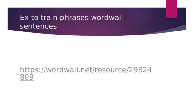 Ex to train phrases wordwall sentences      https://wordwall.net/resource/29824809   