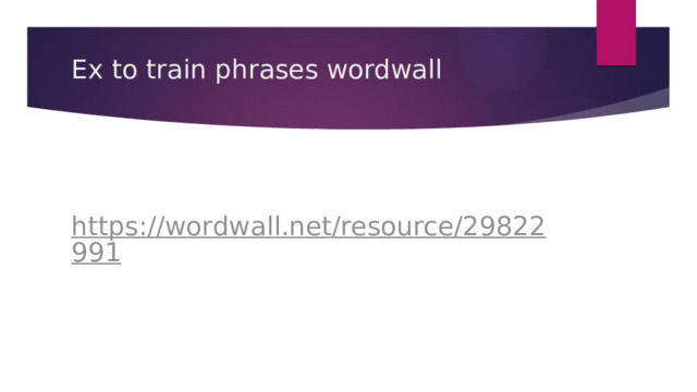 Ex to train phrases wordwall      https://wordwall.net/resource/29822991     
