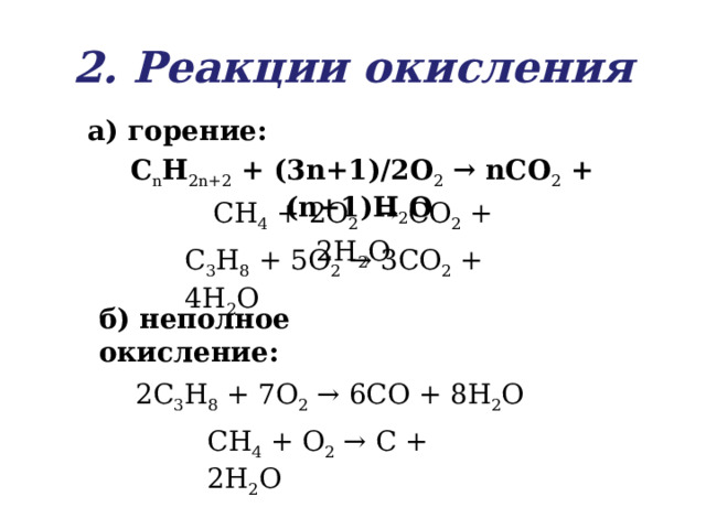 2. Реакции окисления а) горение: C n H 2n+2  + (3n+1)/2O 2  → nCO 2  + (n+1)H 2 O   CH 4  + 2O 2   → CO 2  + 2H 2 O C 3 H 8  + 5 O 2  → 3 CO 2 + 4 H 2 O б) неполное окисление: 2C 3 H 8  + 7O 2  → 6CO + 8H 2 O CH 4  + O 2  → C + 2H 2 O  