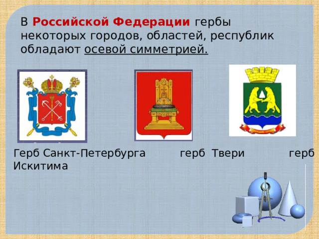 В Российской Федерации гербы некоторых городов, областей, республик обладают осевой симметрией. Герб Санкт-Петербурга герб Твери герб Искитима 