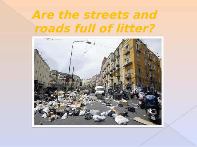 Are the streets and roads full of litter? 