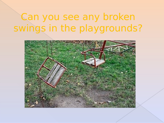Can you see any broken swings in the playgrounds? 