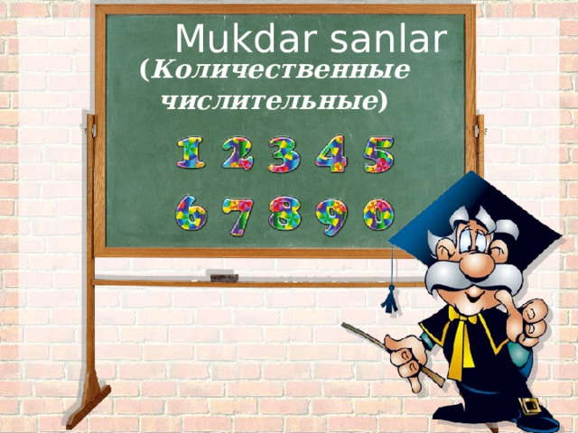  Mukdar sanlar ( Количественные числительные ) 