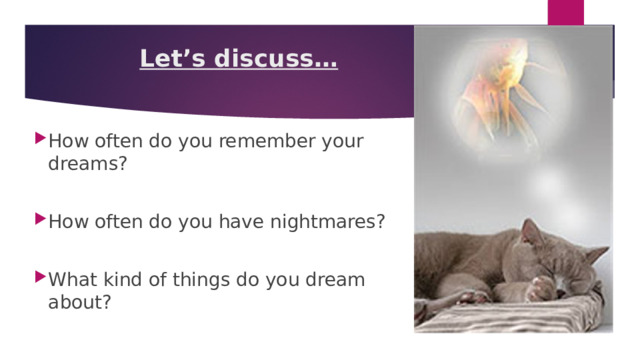 Let’s discuss… How often do you remember your dreams? How often do you have nightmares? What kind of things do you dream about? 