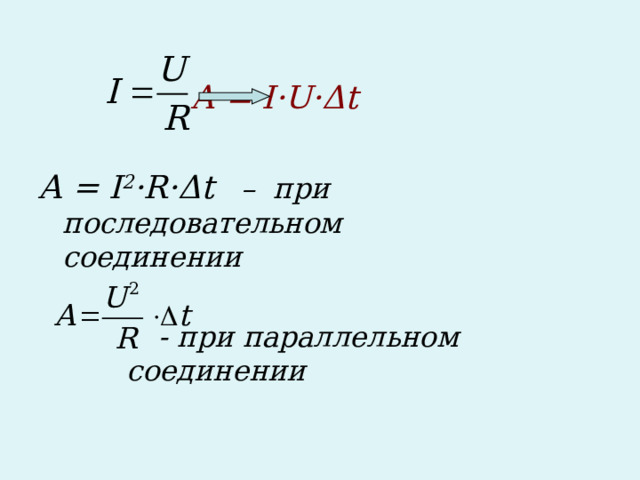       А = I·U·Δt  A = I 2 ·R·Δt – при последовательном      соединении         - при параллельном       соединении  