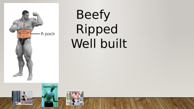 Beefy Ripped  Well built 