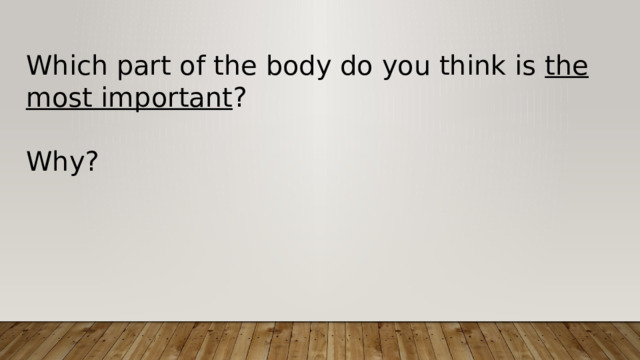Which part of the body do you think is the most important ? Why? 