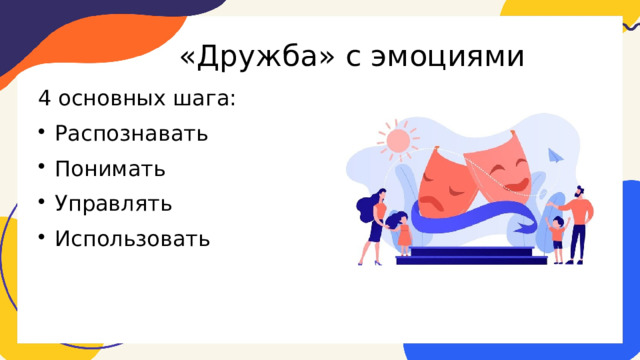 «Дружба» с эмоциями 4 основных шага: Распознавать Понимать Управлять Использовать 