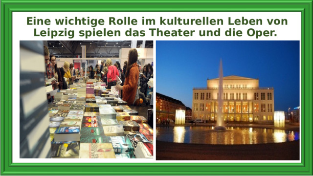 Eine wichtige Rolle im kulturellen Leben von Leipzig spielen das Theater und die Oper.   