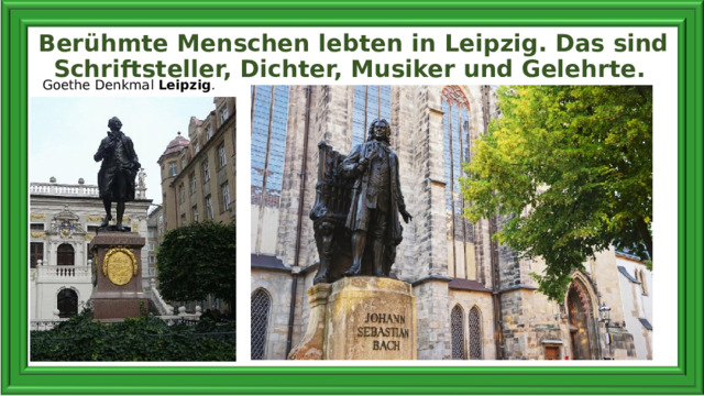 Berühmte Menschen lebten in Leipzig. Das sind Schriftsteller, Dichter, Musiker und Gelehrte.   Goethe Denkmal  Leipzig . 