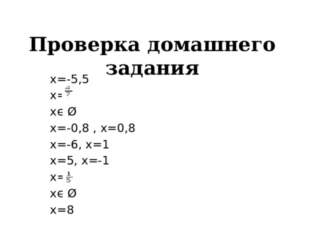 Проверка домашнего задания х=-5,5 х= хϵ Ø х=-0,8 , х=0,8 х=-6, х=1 х=5, х=-1 х= хϵ Ø х=8 