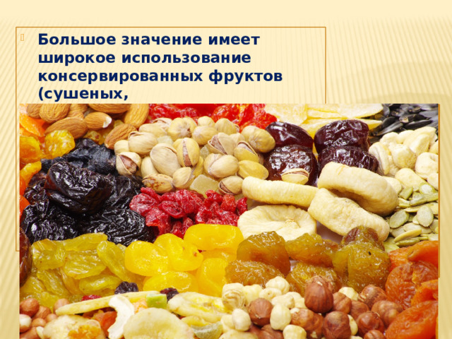 Большое значение имеет широкое использование консервированных фруктов (сушеных, быстрозамороженных и т. п.).  