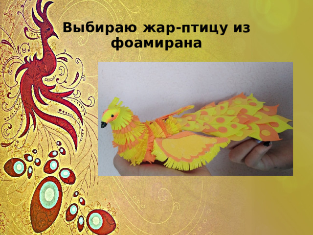 Выбираю жар-птицу из фоамирана 
