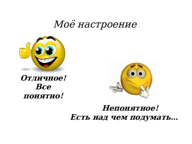 Моё настроение  Отличное! Все понятно! Непонятное! Есть над чем подумать… 