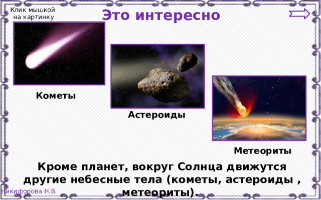 Клик мышкой  на картинку Это интересно Кометы Астероиды Метеориты Кроме планет, вокруг Солнца движутся другие небесные тела (кометы, астероиды , метеориты). 