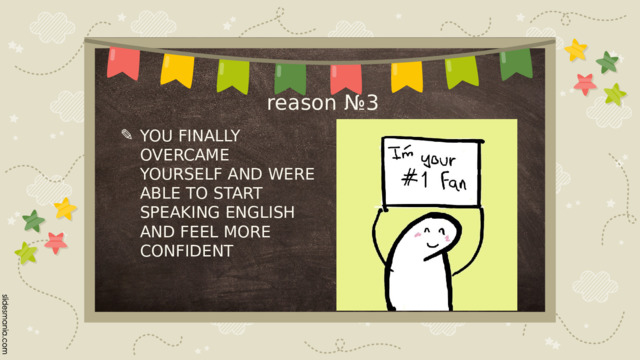 reason №3 YOU FINALLY OVERCAME YOURSELF AND WERE ABLE TO START SPEAKING ENGLISH AND FEEL MORE CONFIDENT 