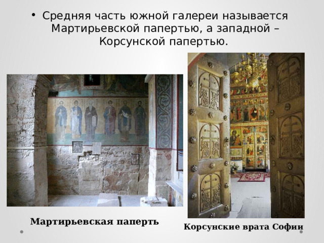 Средняя часть южной галереи называется Мартирьевской папертью, а западной – Корсунской папертью. Мартирьевская паперть Корсунские врата Софии  