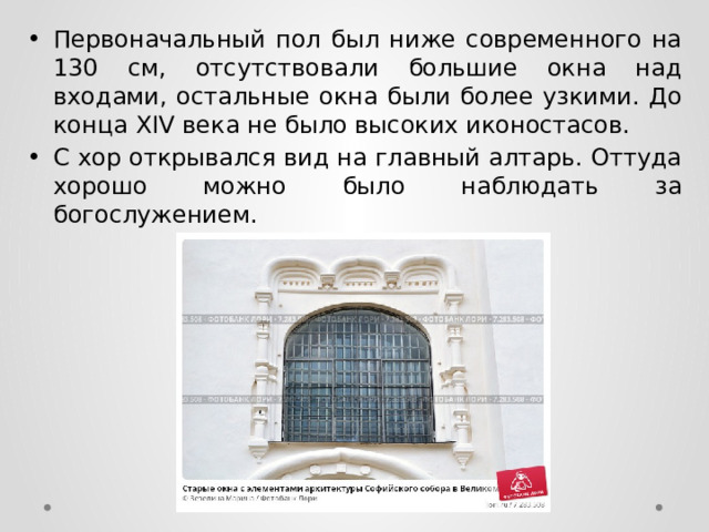 Первоначальный пол был ниже современного на 130 см, отсутствовали большие окна над входами, остальные окна были более узкими. До конца XIV века не было высоких иконостасов. С хор открывался вид на главный алтарь. Оттуда хорошо можно было наблюдать за богослужением. 